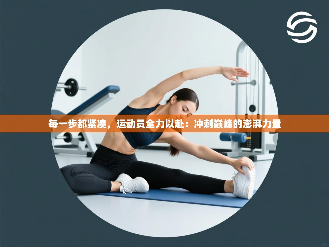 每一步都紧凑，运动员全力以赴：冲刺巅峰的澎湃力量