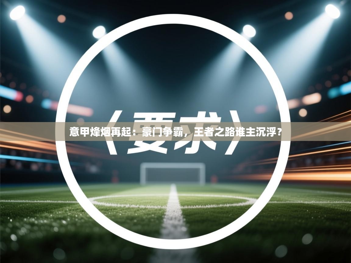 意甲烽烟再起:豪门争霸,王者之路谁主沉浮? 第2张