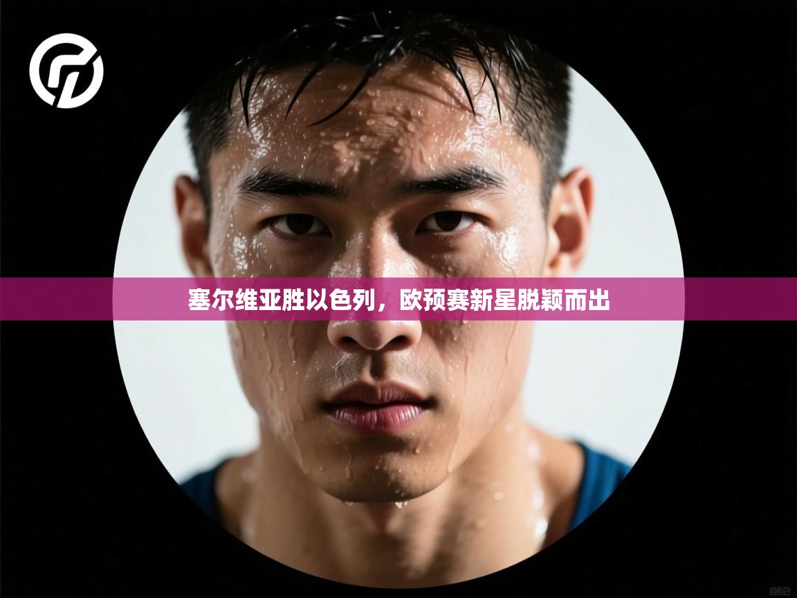 塞尔维亚胜以色列，欧预赛新星脱颖而出